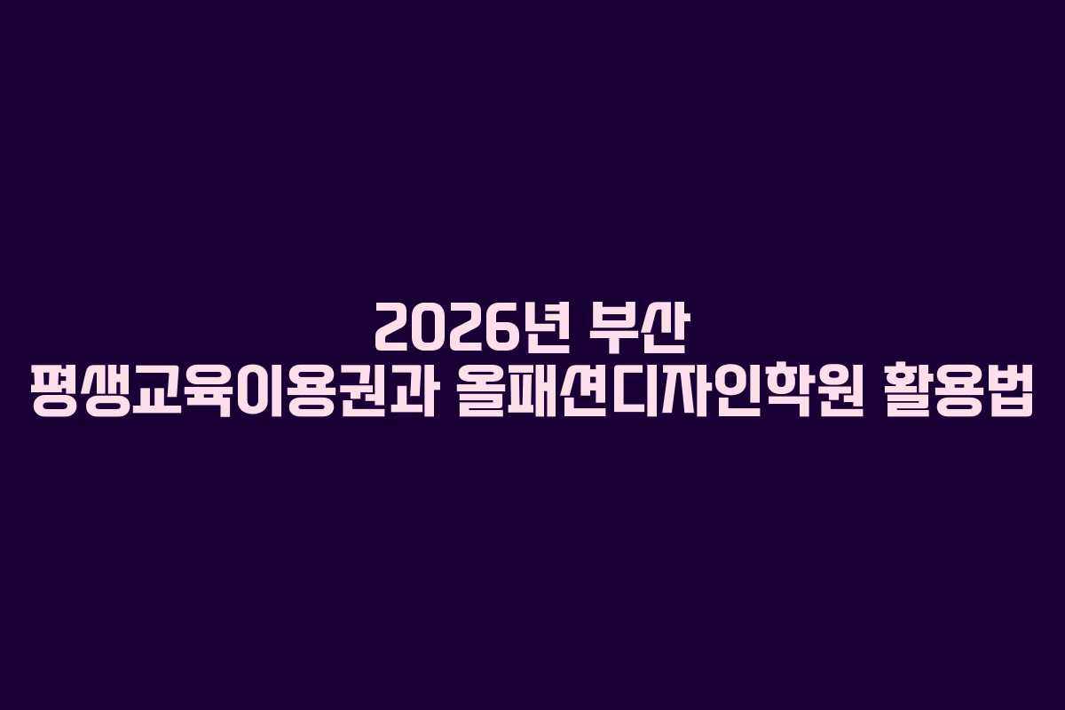 2026년 부산 평생교육이용권과 올패션디자인학원 활용법