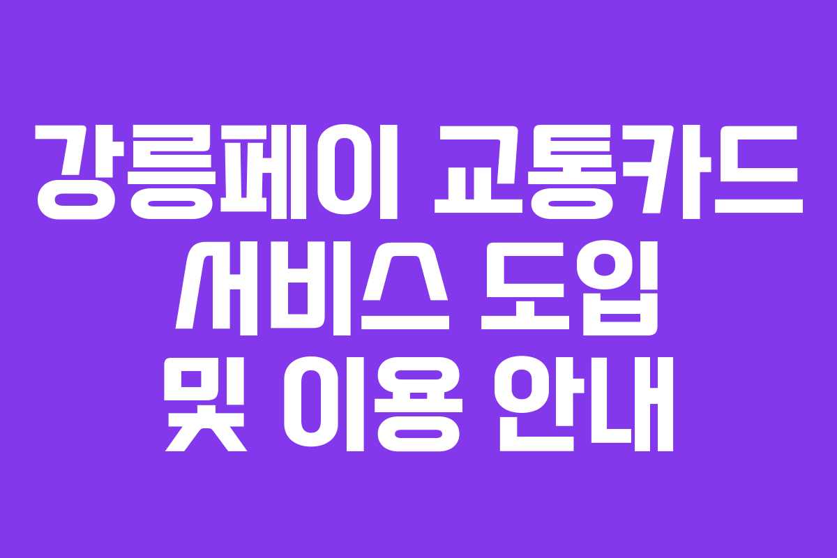 강릉페이 교통카드 서비스 도입 및 이용 안내