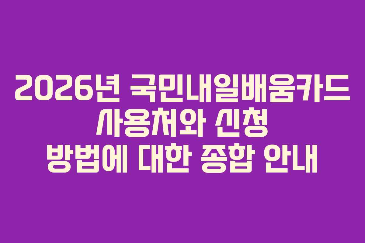 2026년 국민내일배움카드 사용처와 신청 방법에 대한 종합 안내