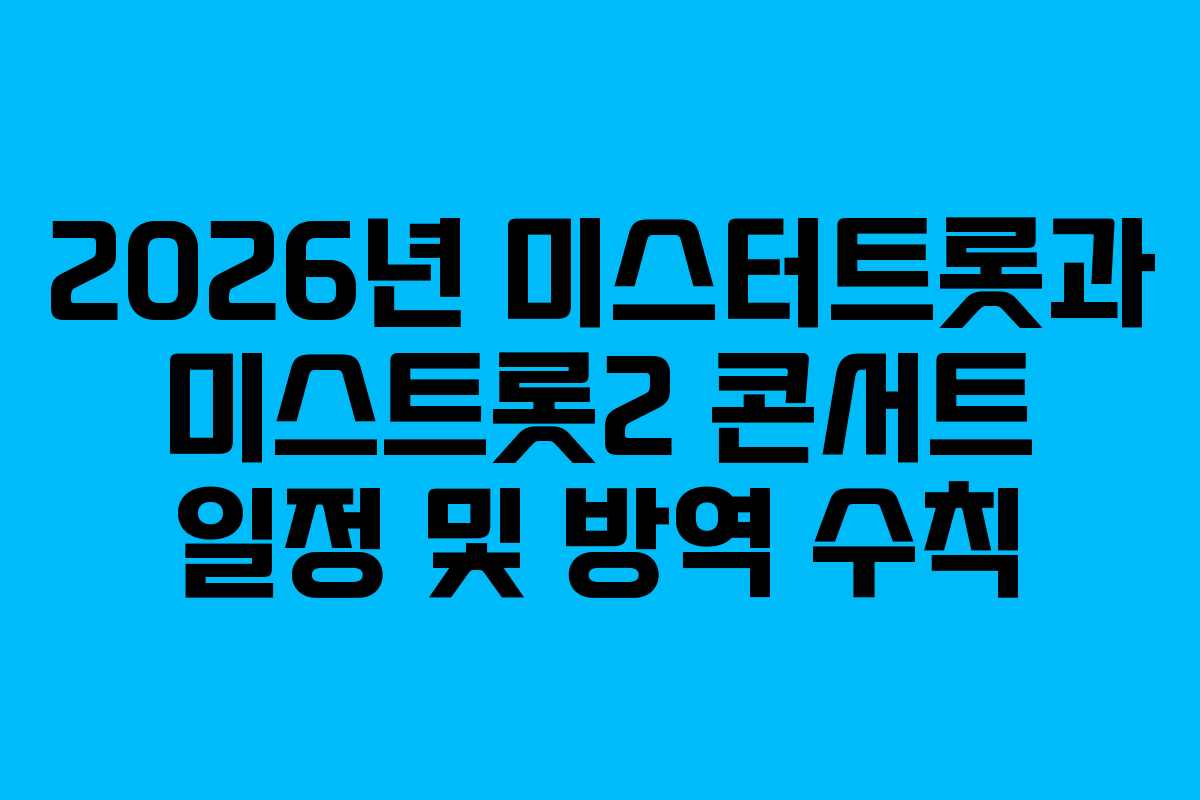 2026년 미스터트롯과 미스트롯2 콘서트 일정 및 방역 수칙