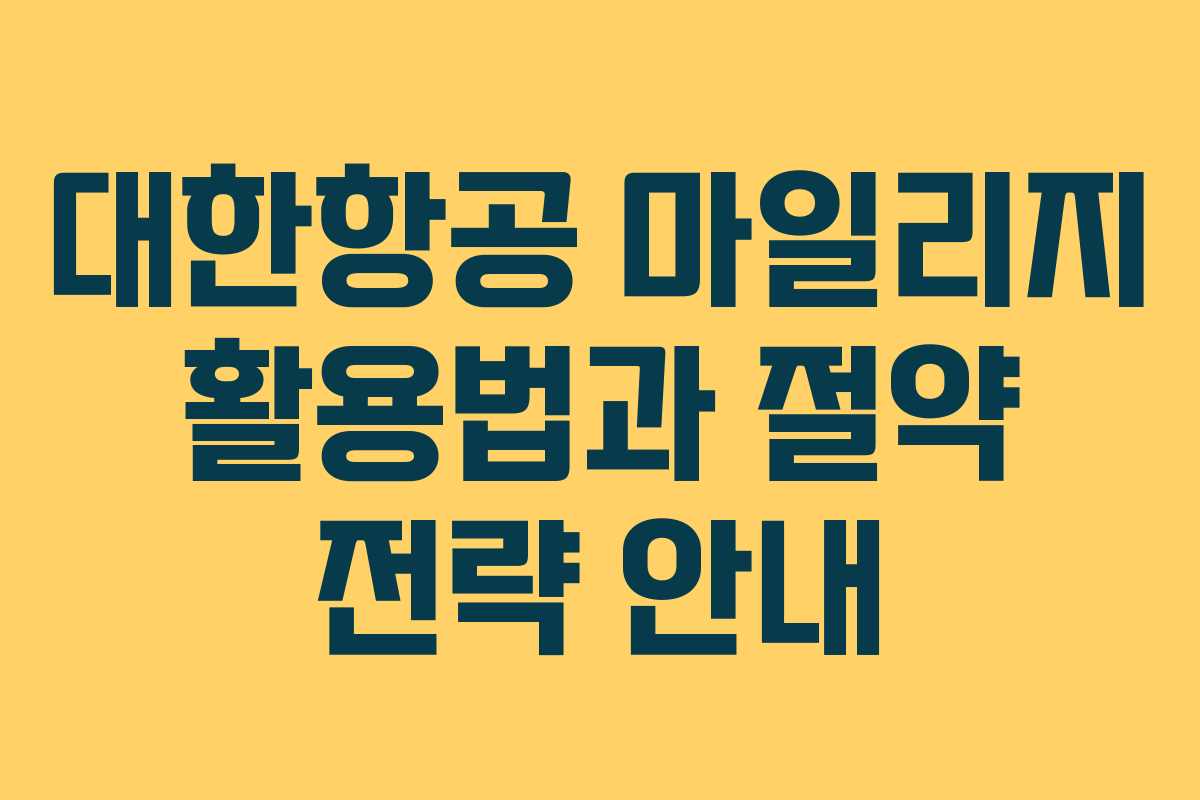 대한항공 마일리지 활용법과 절약 전략 안내