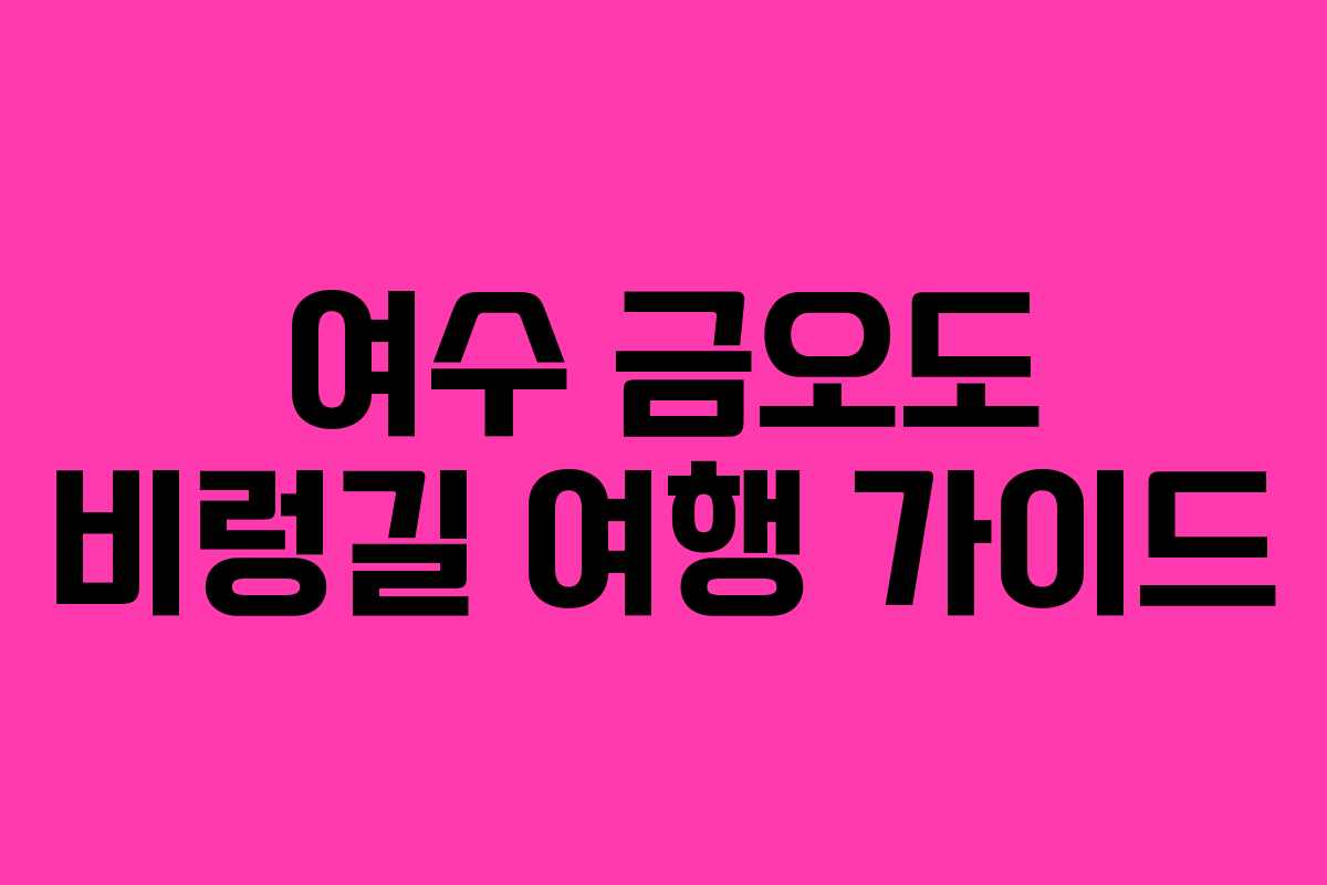 여수 금오도 비렁길 여행 가이드