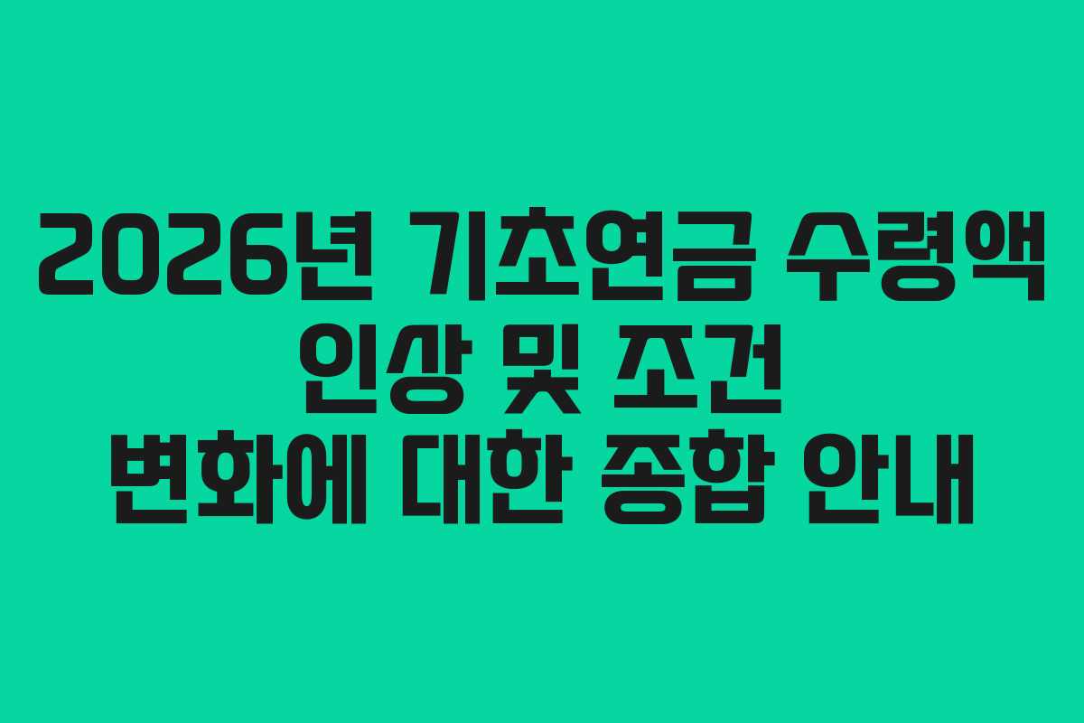 2026년 기초연금 수령액 인상 및 조건 변화에 대한 종합 안내
