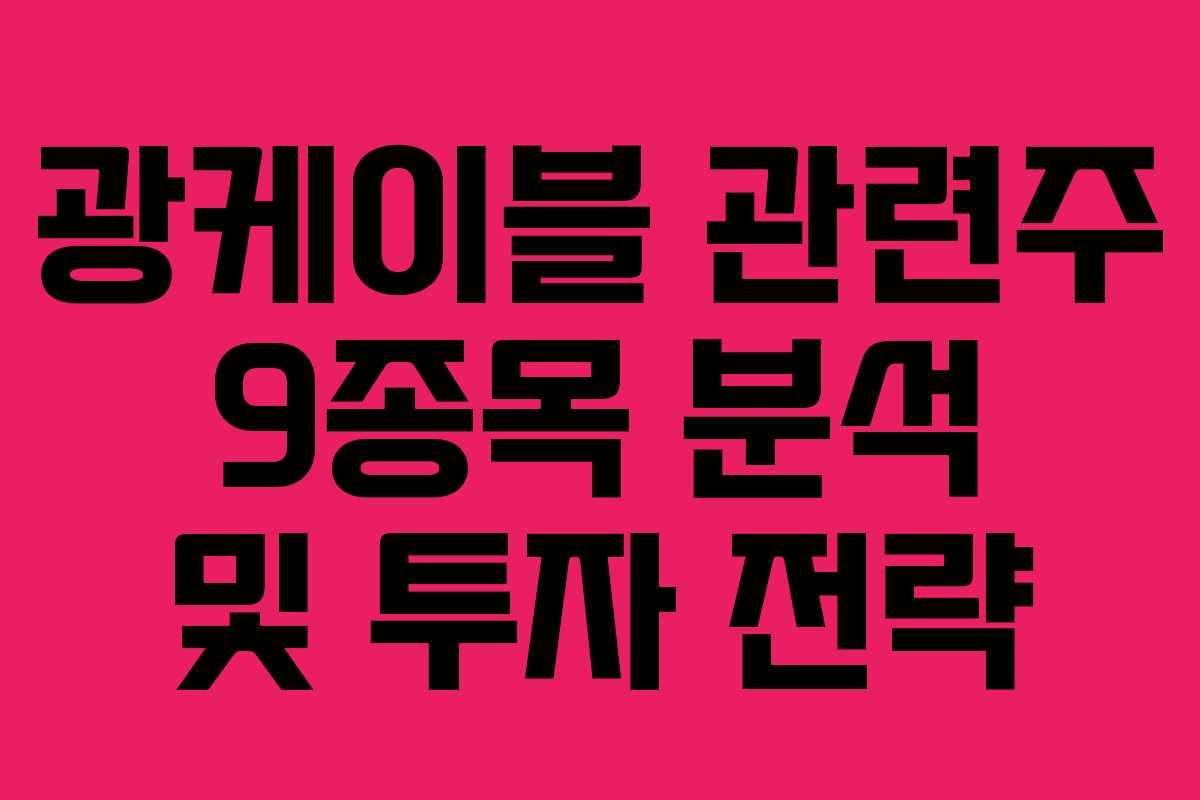 광케이블 관련주 9종목 분석 및 투자 전략