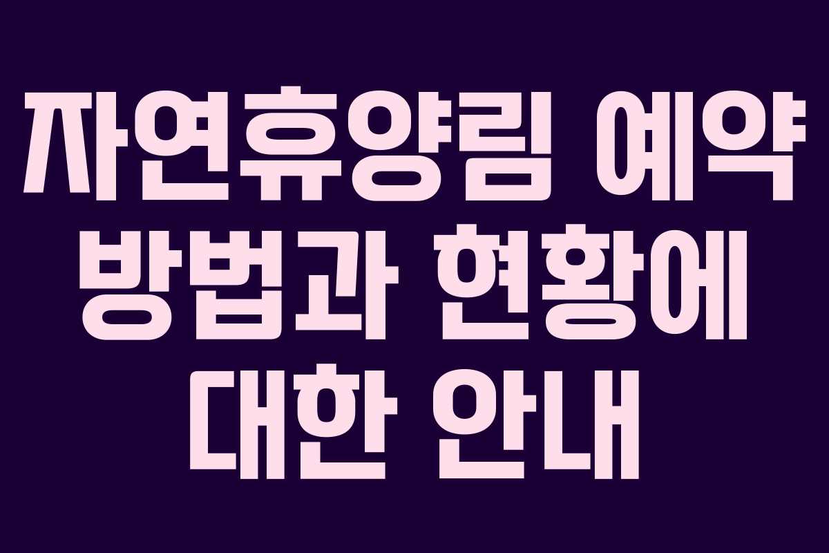 자연휴양림 예약 방법과 현황에 대한 안내
