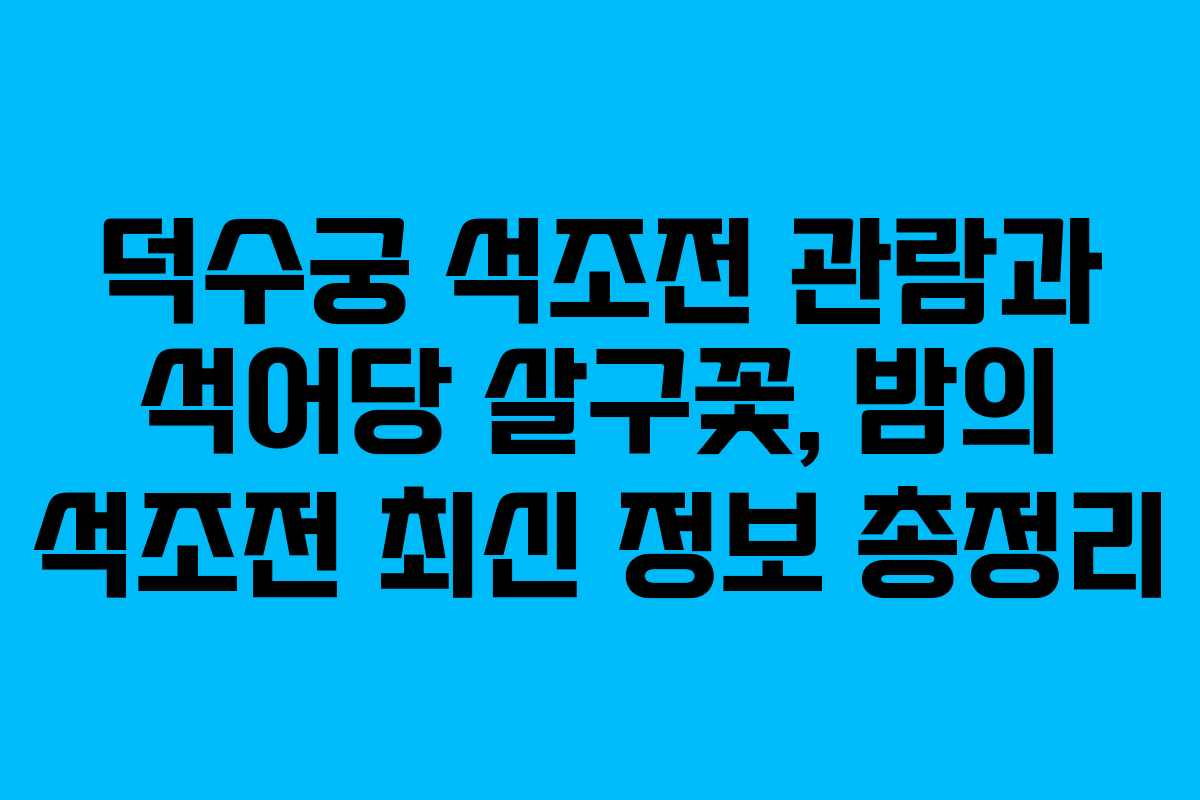 덕수궁 석조전 관람과 석어당 살구꽃, 밤의 석조전 최신 정보 총정리