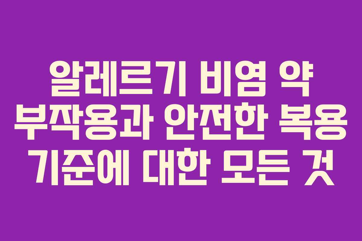 알레르기 비염 약 부작용과 안전한 복용 기준에 대한 모든 것