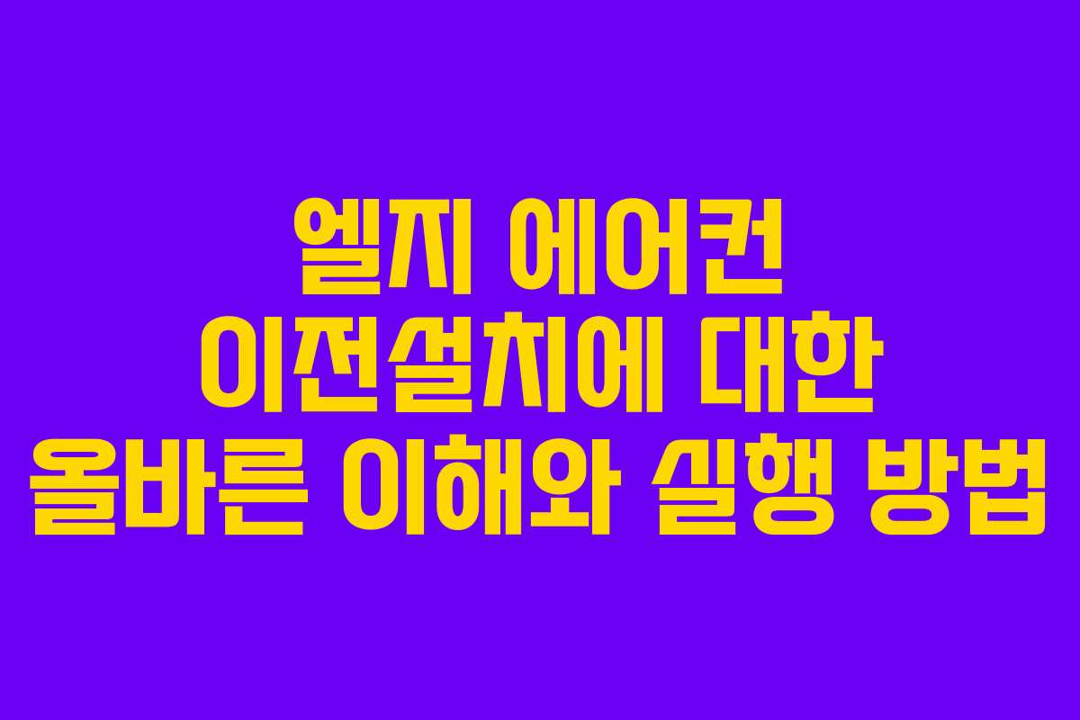 엘지 에어컨 이전설치에 대한 올바른 이해와 실행 방법