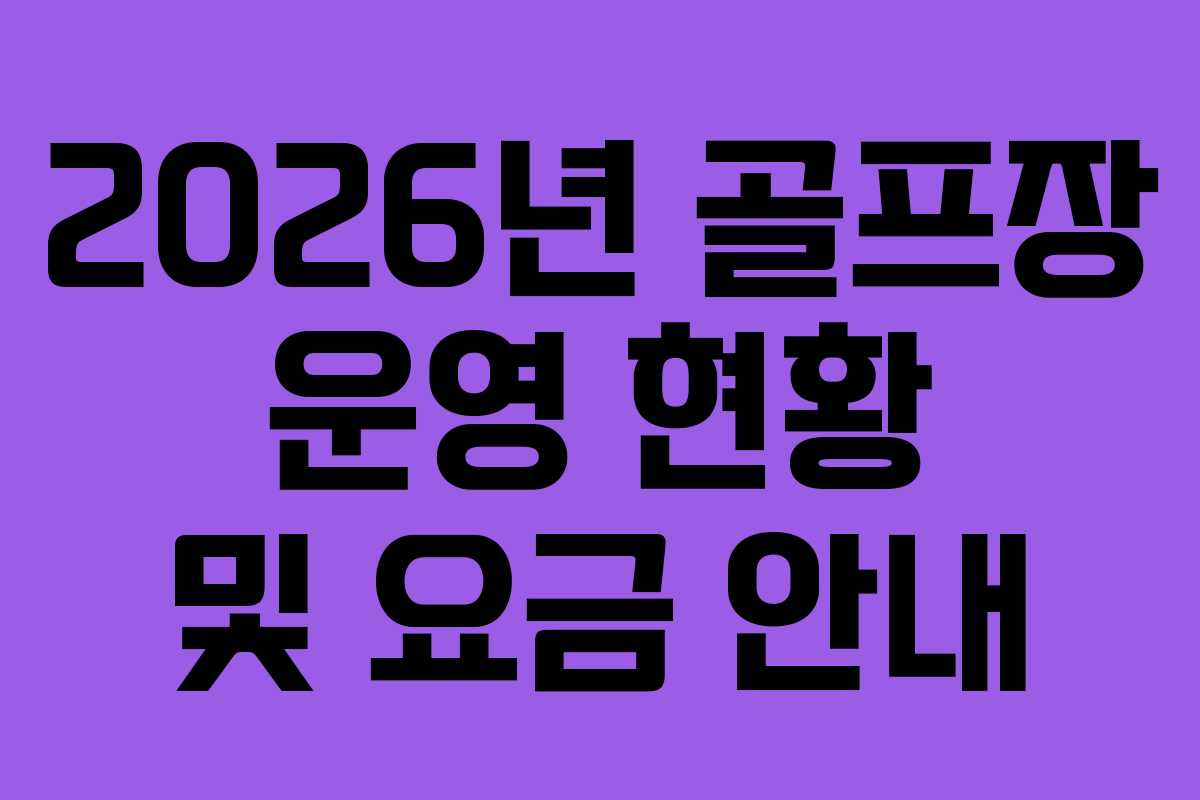 2026년 골프장 운영 현황 및 요금 안내