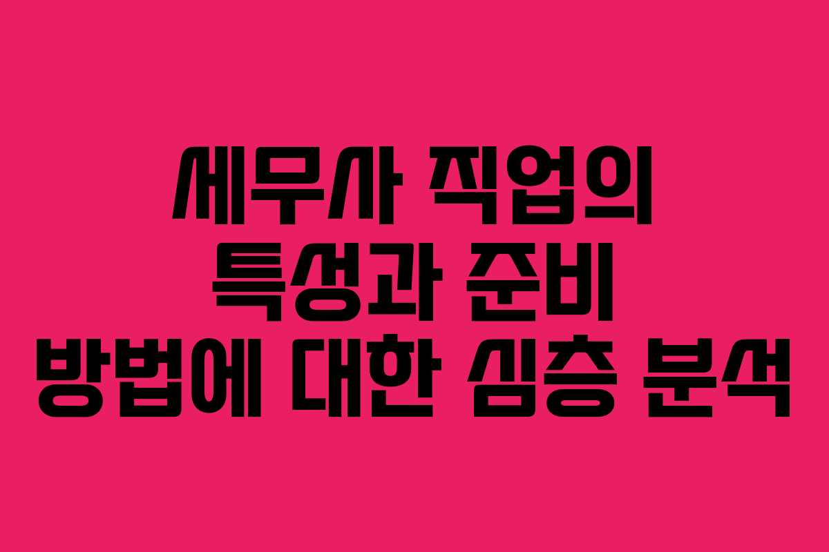 세무사 직업의 특성과 준비 방법에 대한 심층 분석