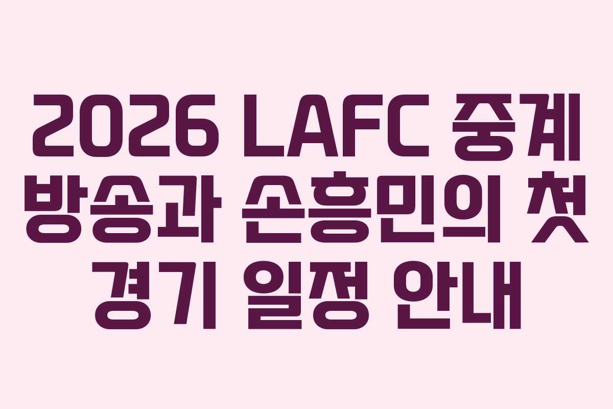 2026 LAFC 중계 방송과 손흥민의 첫 경기 일정 안내