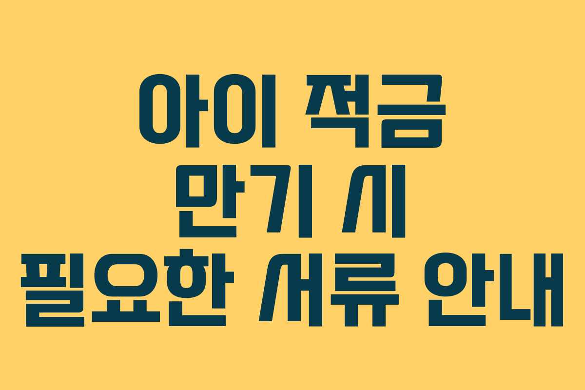 아이 적금 만기 시 필요한 서류 안내