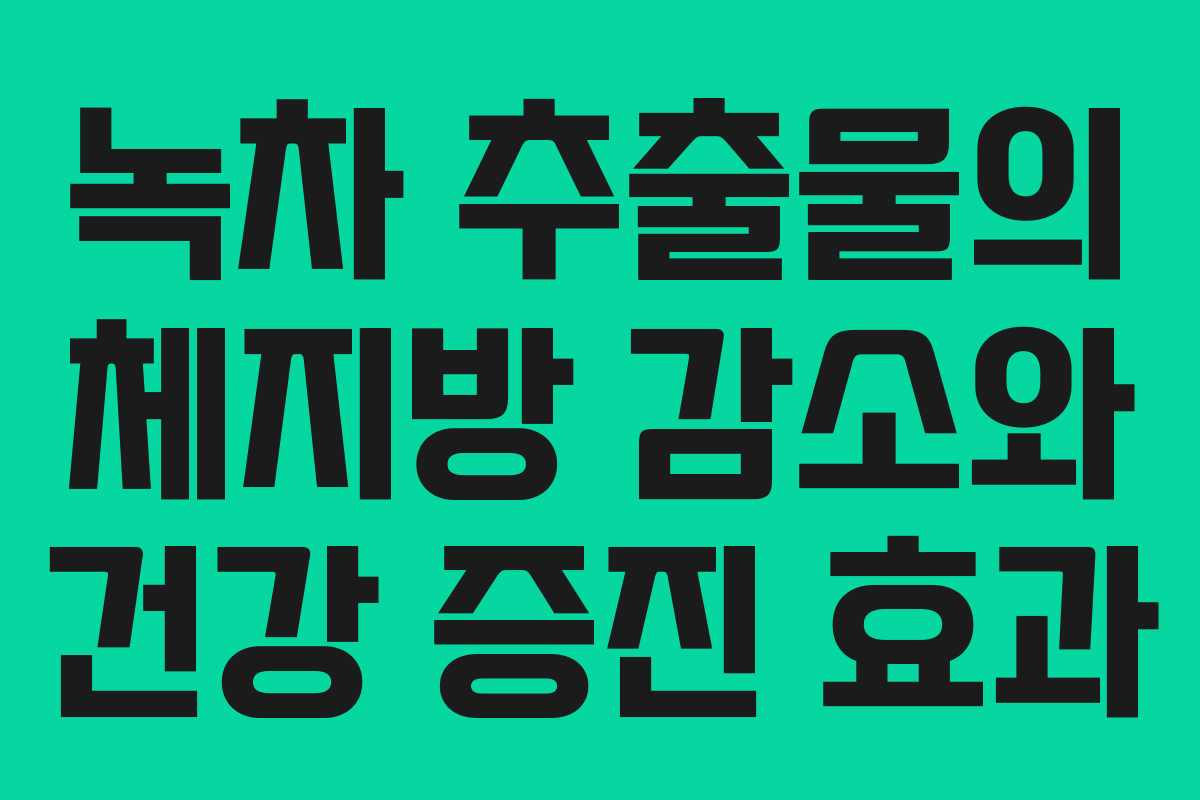 녹차 추출물의 체지방 감소와 건강 증진 효과