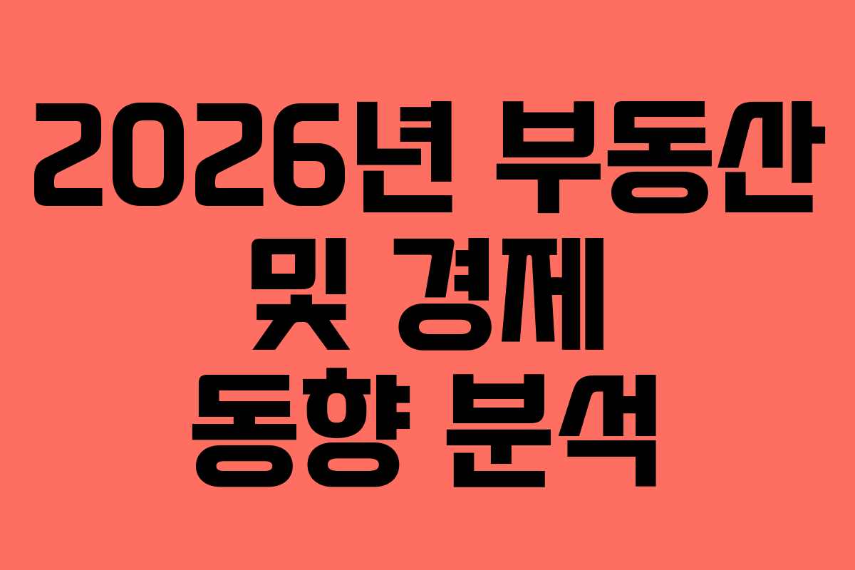 2026년 부동산 및 경제 동향 분석