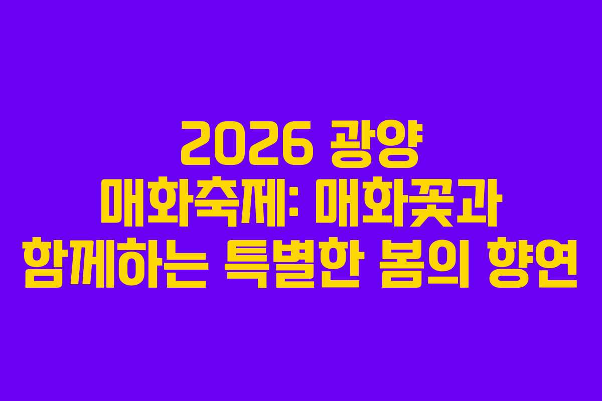 2026 광양 매화축제: 매화꽃과 함께하는 특별한 봄의 향연