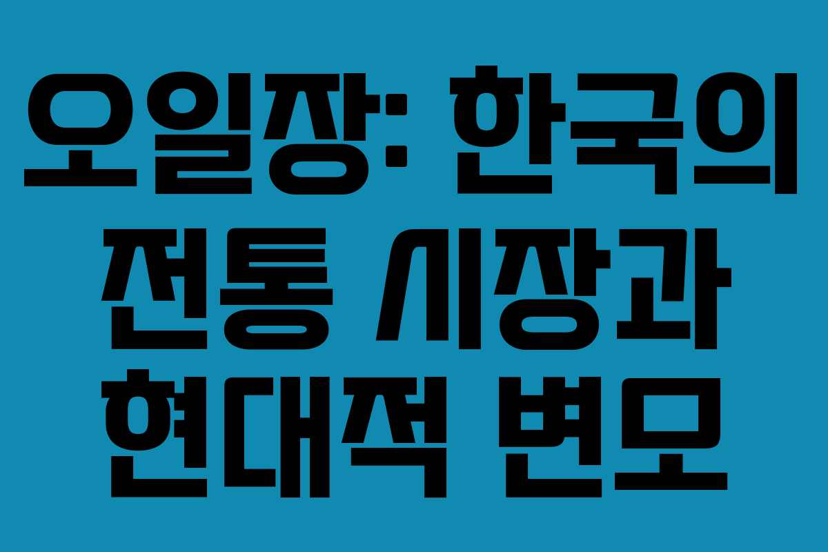 오일장: 한국의 전통 시장과 현대적 변모