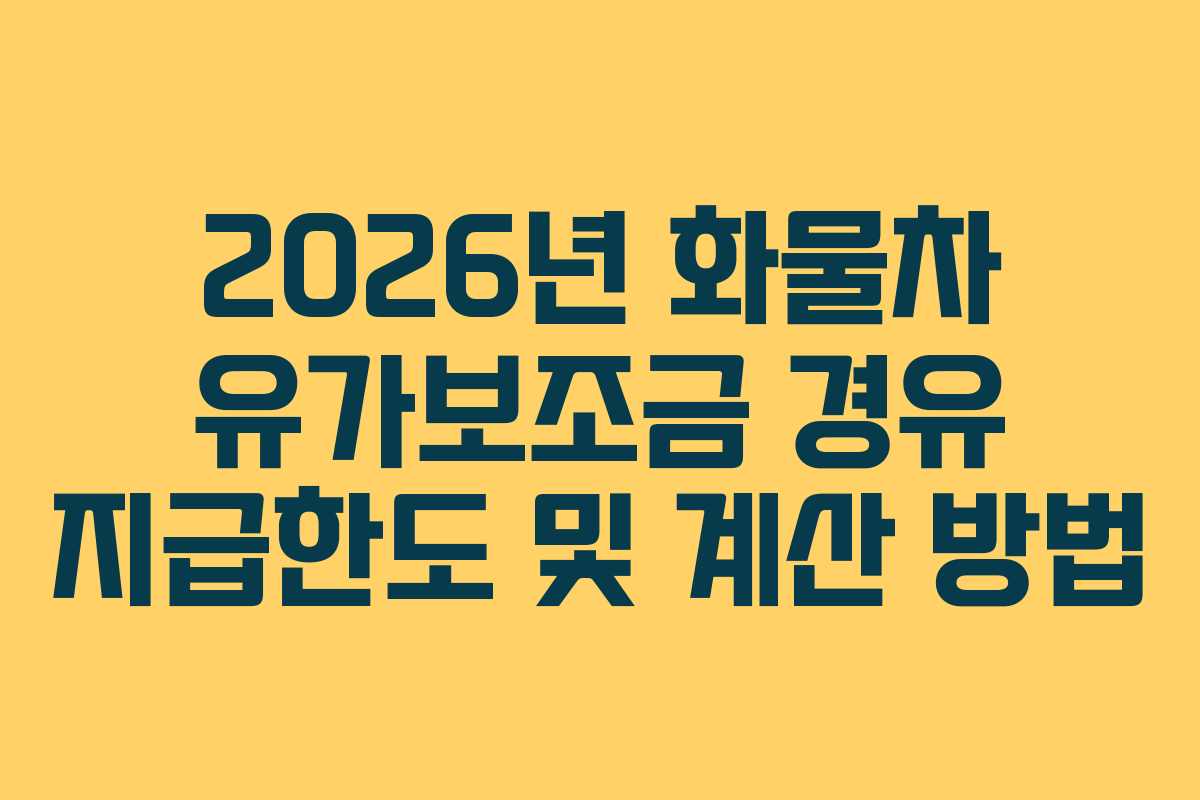 2026년 화물차 유가보조금 경유 지급한도 및 계산 방법