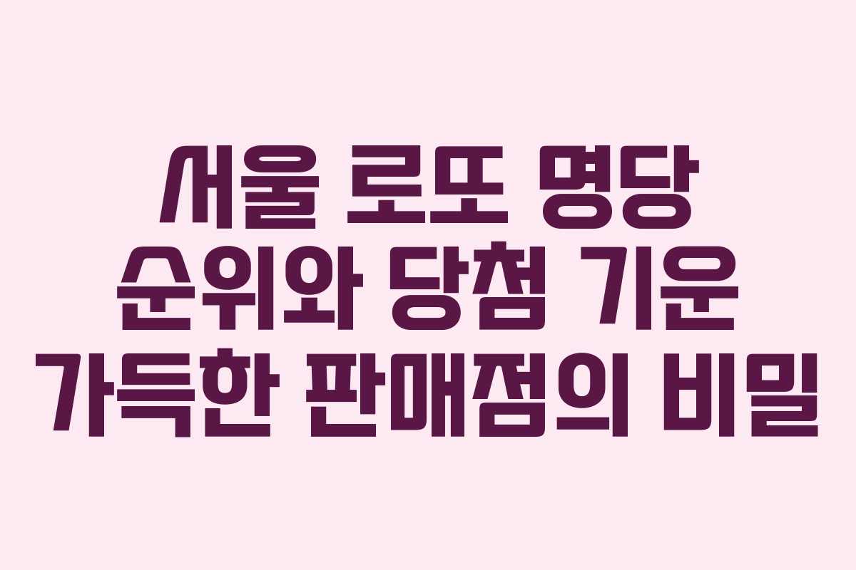 서울 로또 명당 순위와 당첨 기운 가득한 판매점의 비밀