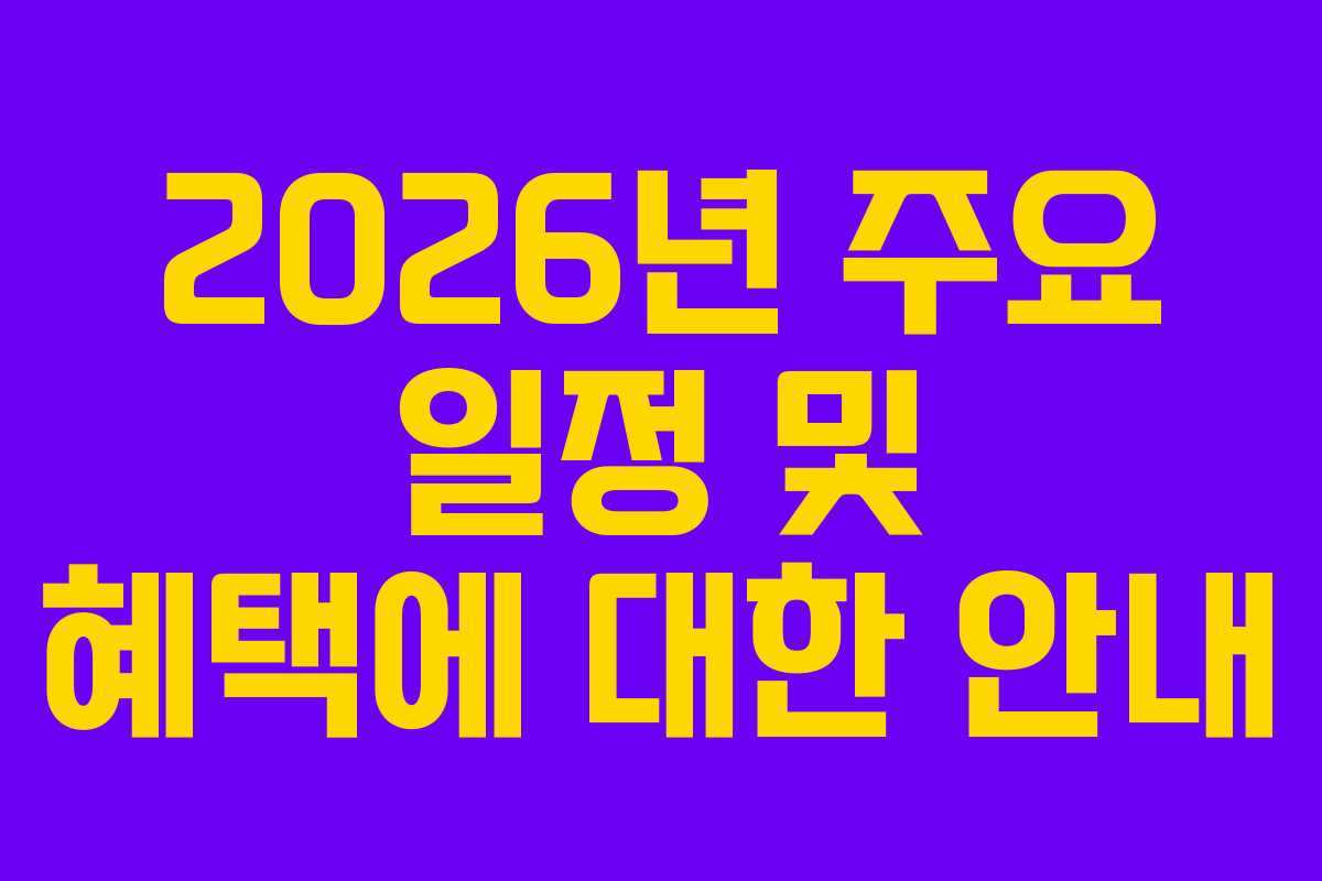 2026년 주요 일정 및 혜택에 대한 안내