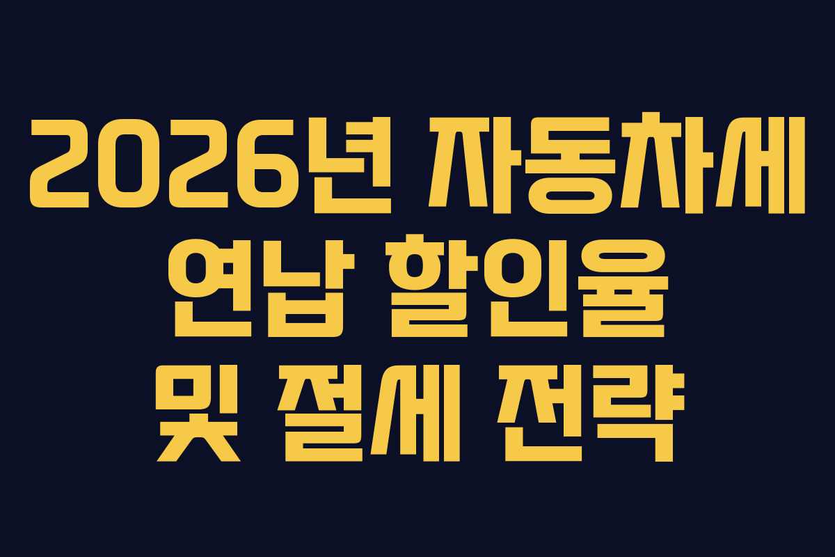 2026년 자동차세 연납 할인율 및 절세 전략