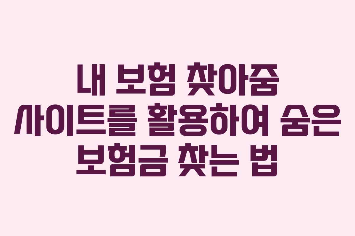 내 보험 찾아줌 사이트를 활용하여 숨은 보험금 찾는 법