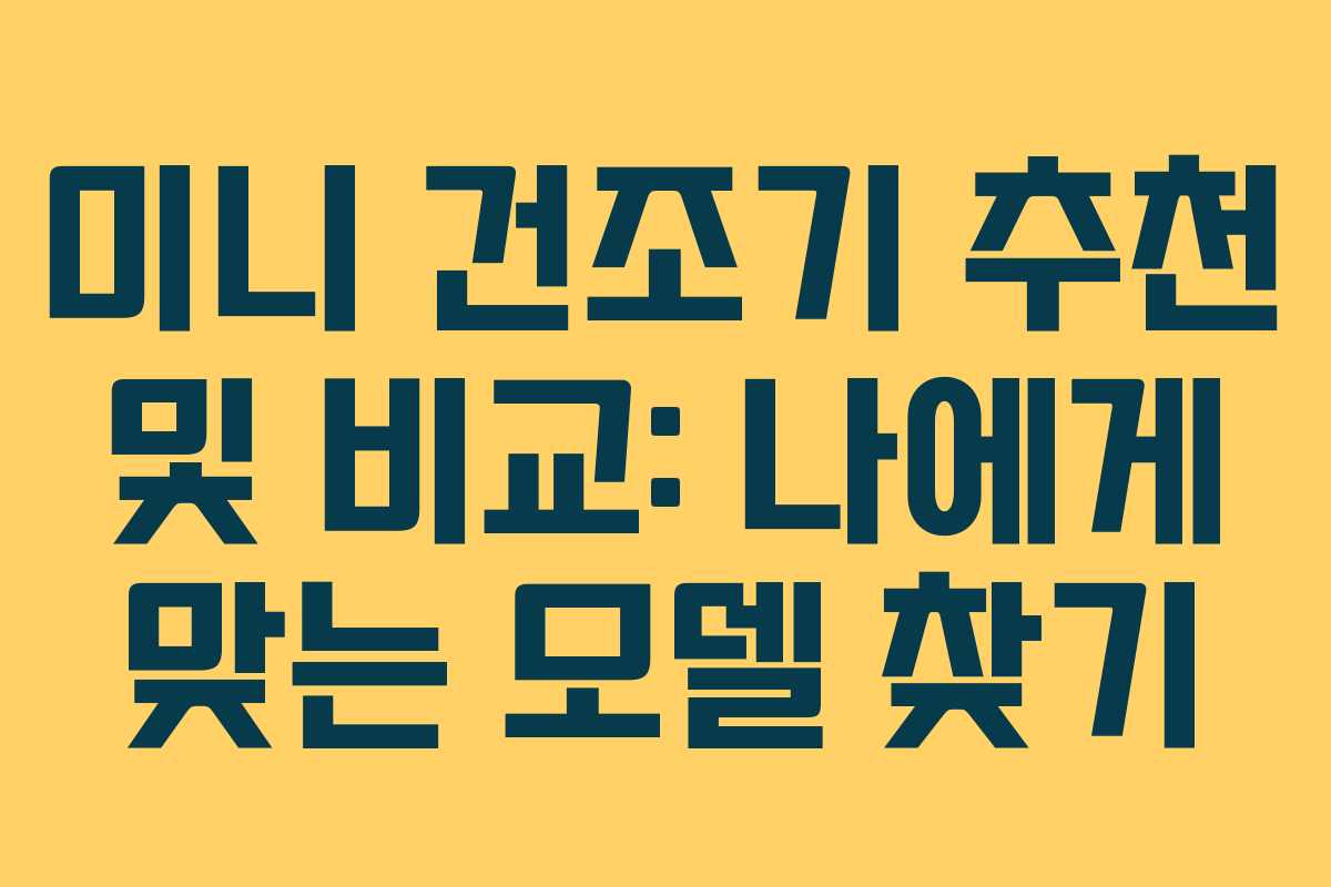미니 건조기 추천 및 비교: 나에게 맞는 모델 찾기