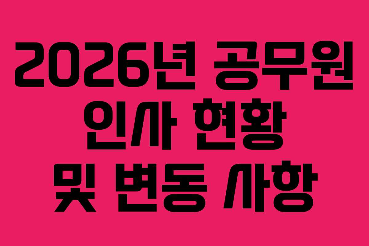 2026년 공무원 인사 현황 및 변동 사항