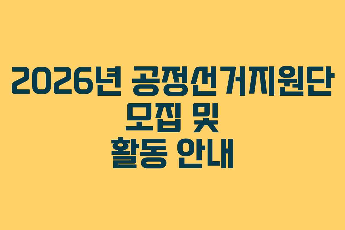 2026년 공정선거지원단 모집 및 활동 안내