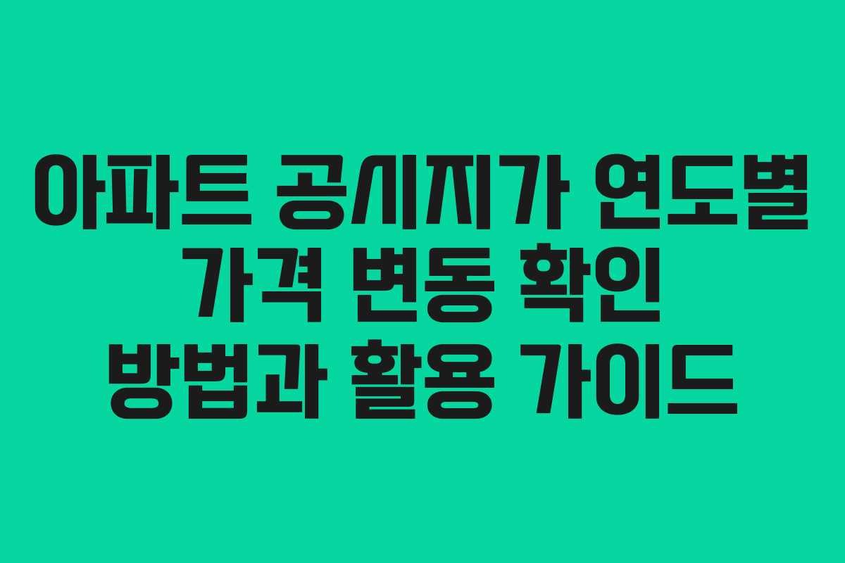 아파트 공시지가 연도별 가격 변동 확인 방법과 활용 가이드