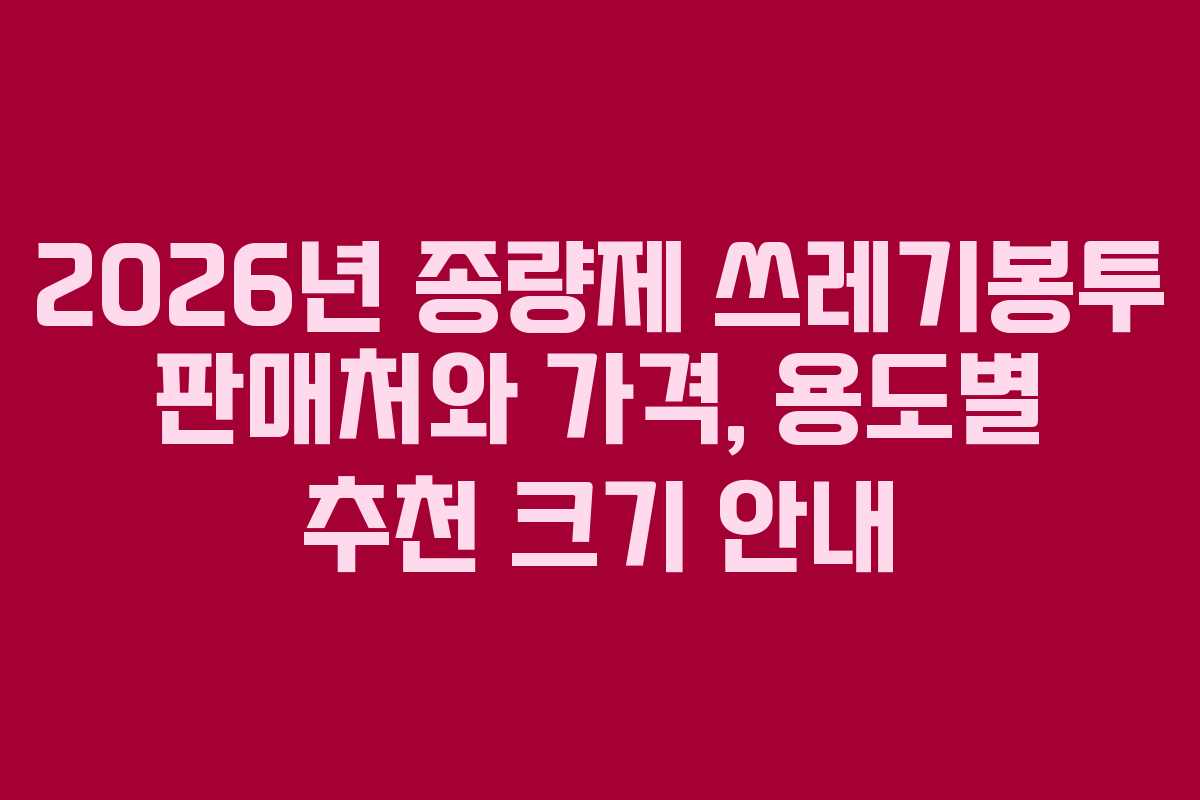 2026년 종량제 쓰레기봉투 판매처와 가격, 용도별 추천 크기 안내