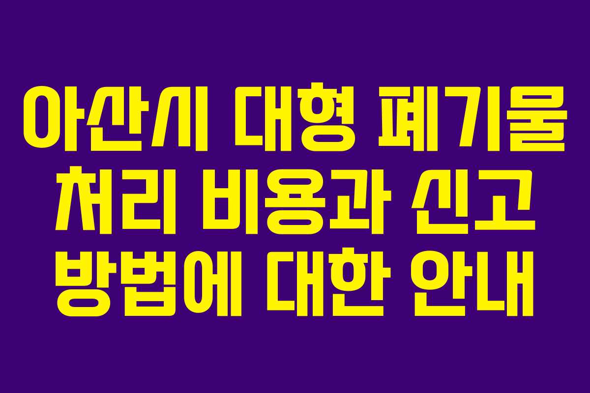 아산시 대형 폐기물 처리 비용과 신고 방법에 대한 안내