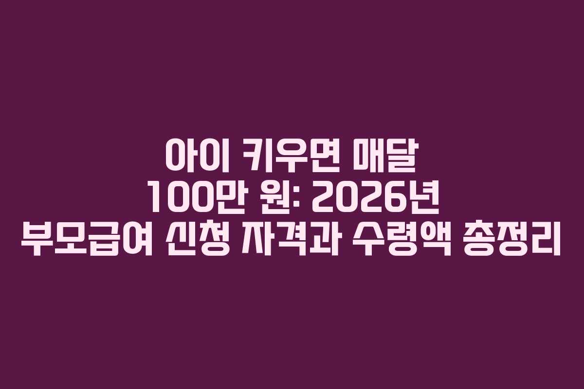 아이 키우면 매달 100만 원: 2026년 부모급여 신청 자격과 수령액 총정리