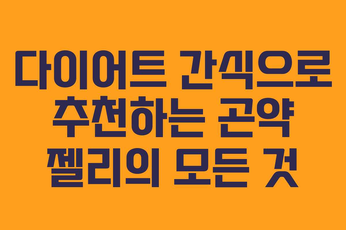 다이어트 간식으로 추천하는 곤약 젤리의 모든 것