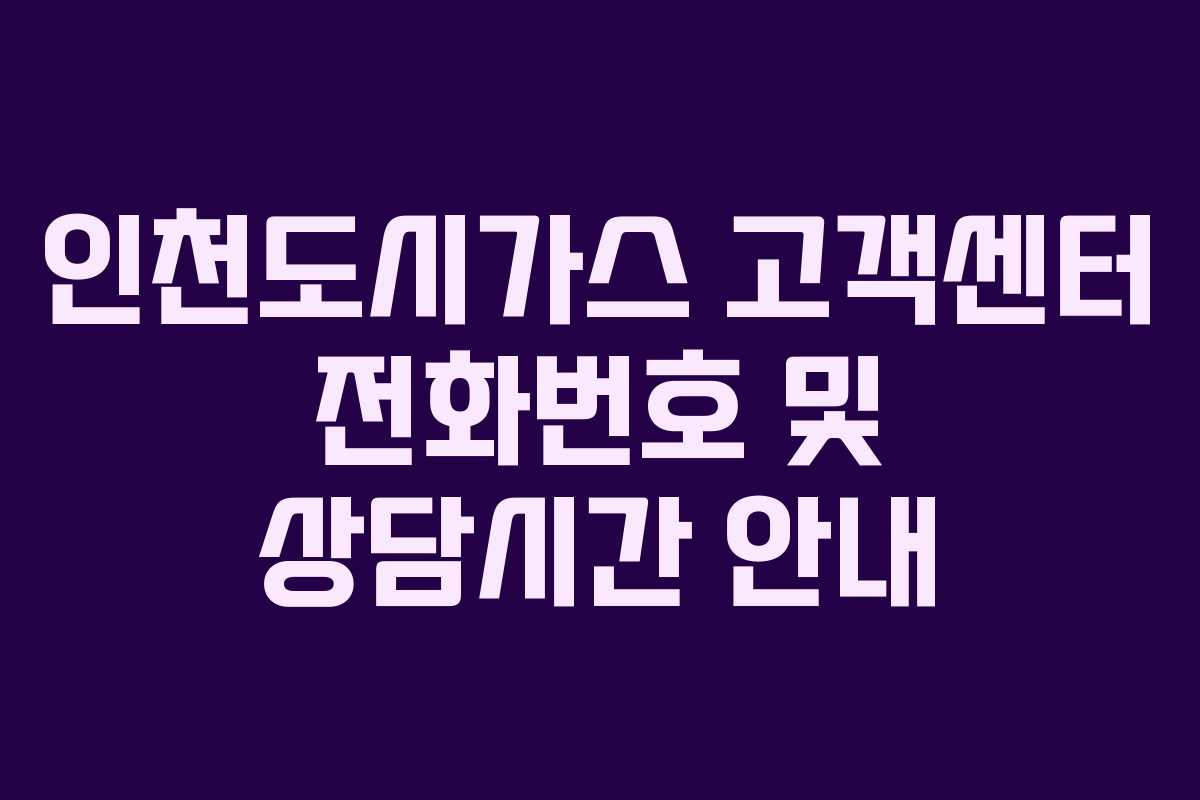 인천도시가스 고객센터 전화번호 및 상담시간 안내