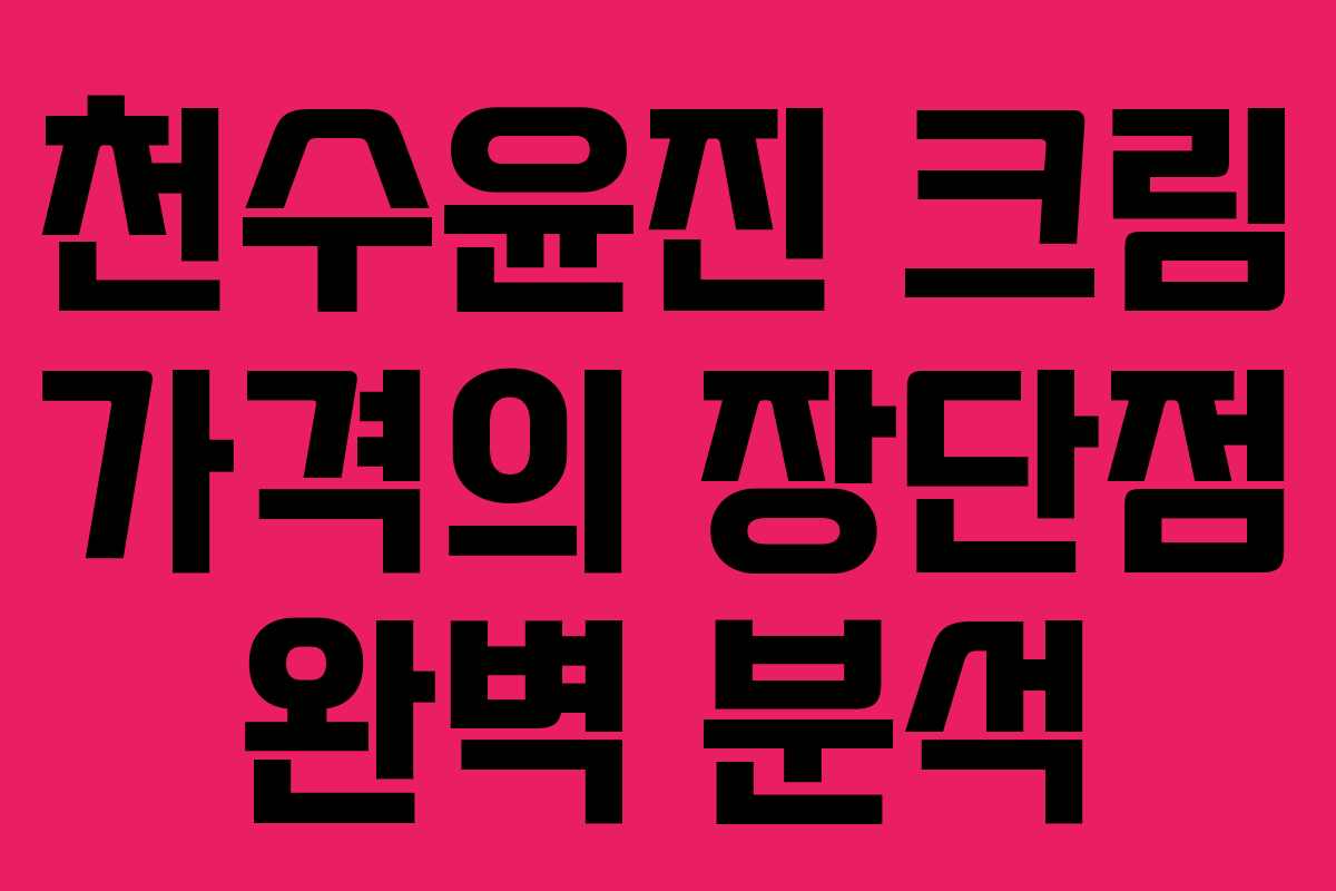 천수윤진 크림 가격의 장단점 완벽 분석