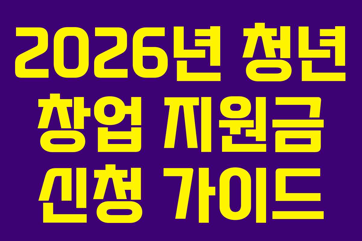 2026년 청년 창업 지원금 신청 가이드