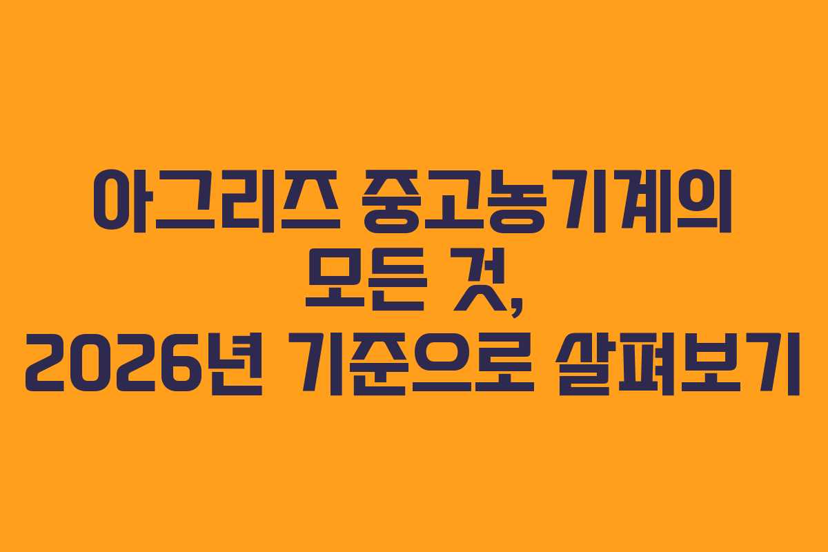 아그리즈 중고농기계의 모든 것, 2026년 기준으로 살펴보기