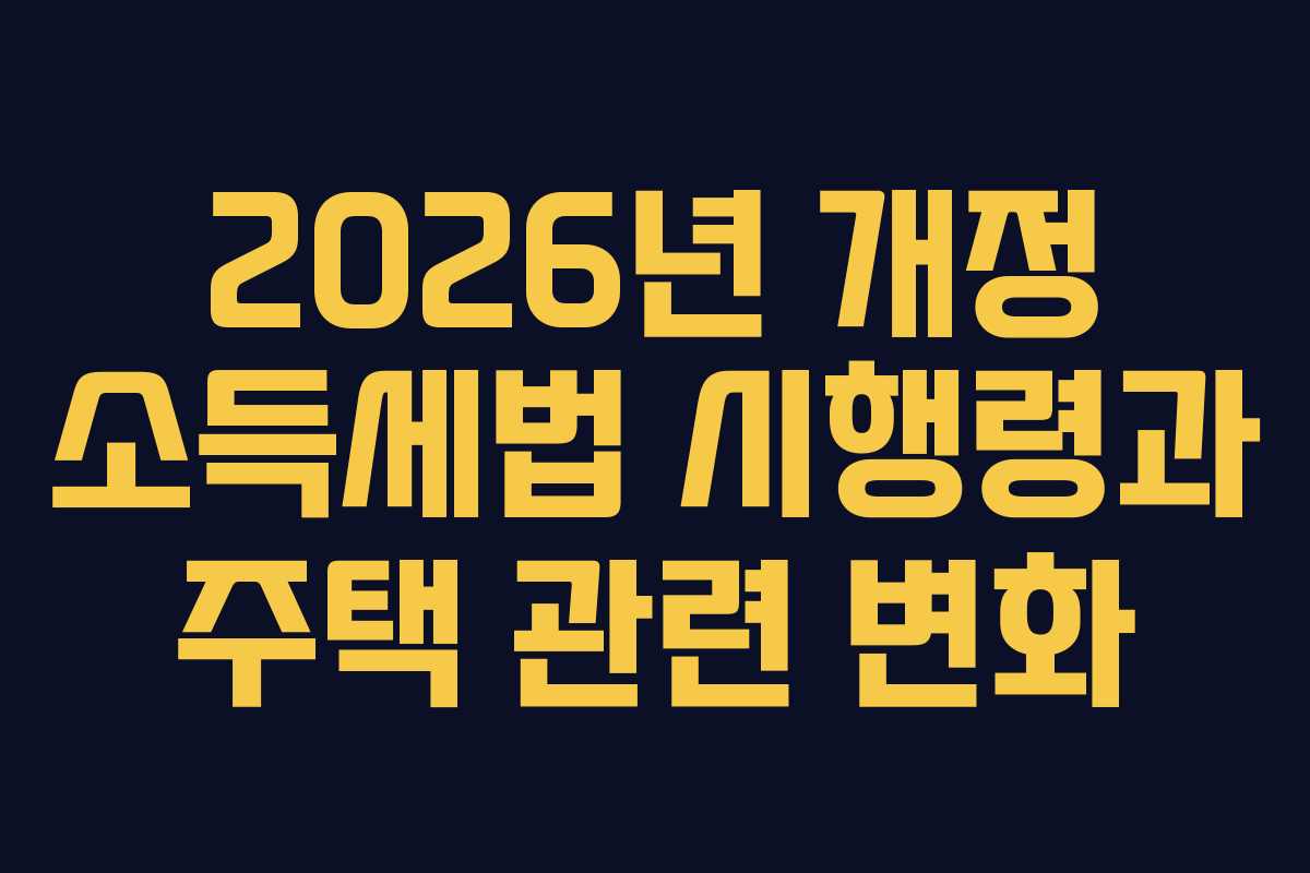 2026년 개정 소득세법 시행령과 주택 관련 변화