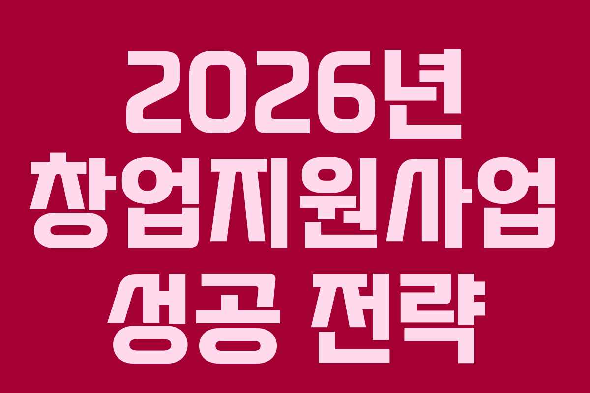 2026년 창업지원사업 성공 전략