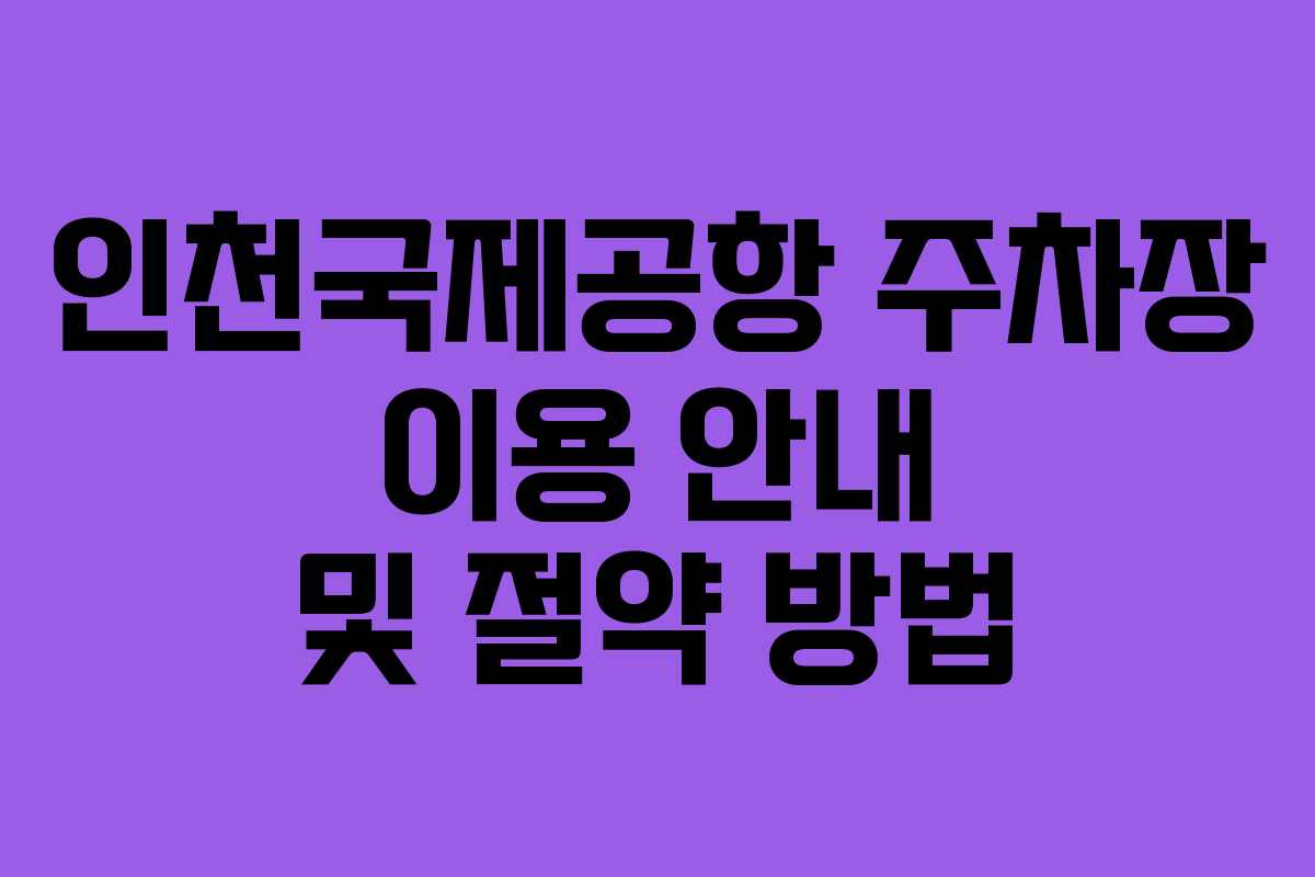 인천국제공항 주차장 이용 안내 및 절약 방법