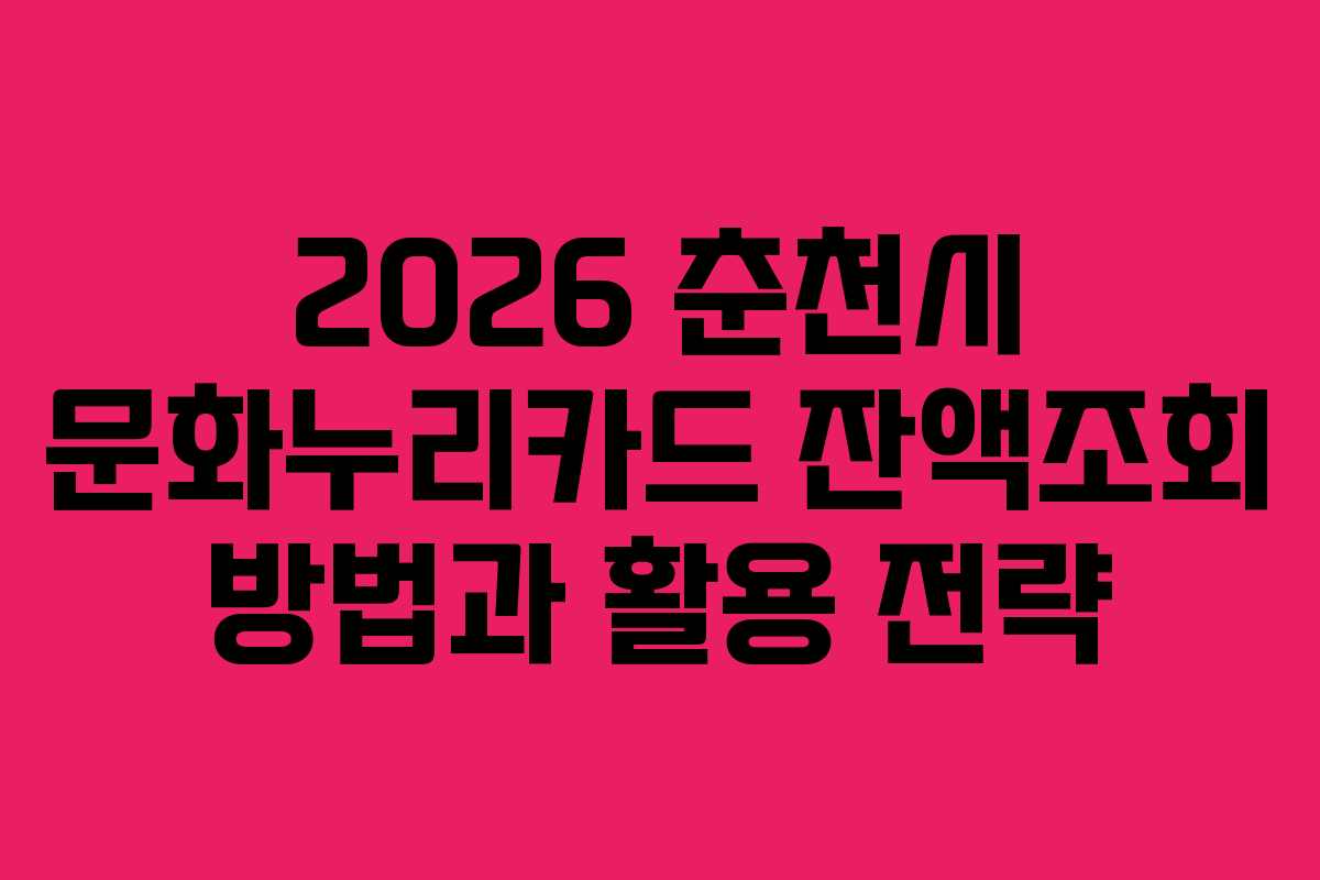 2026 춘천시 문화누리카드 잔액조회 방법과 활용 전략