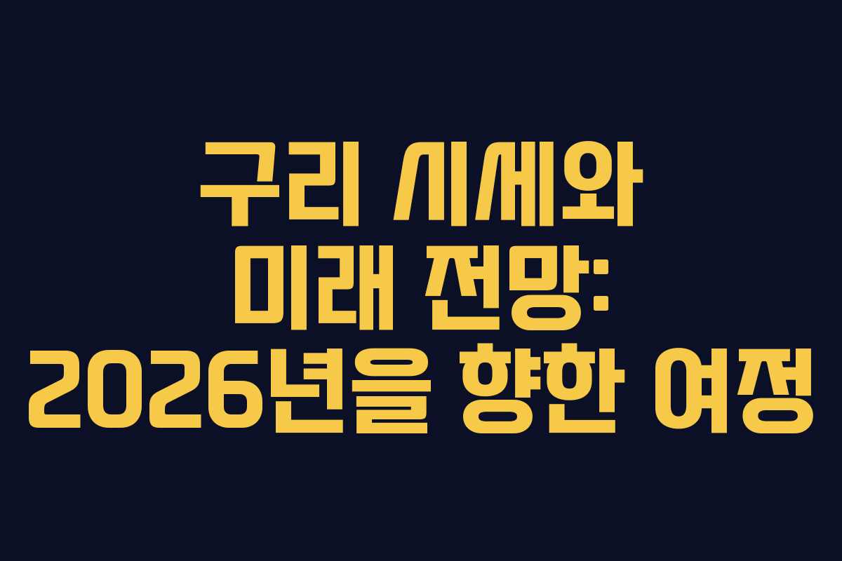 구리 시세와 미래 전망: 2026년을 향한 여정