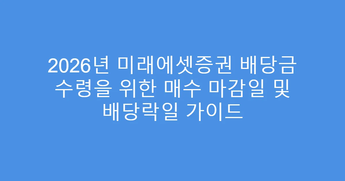 2026년 미래에셋증권 배당금 수령을 위한 매수 마감일 및 배당락일 가이드