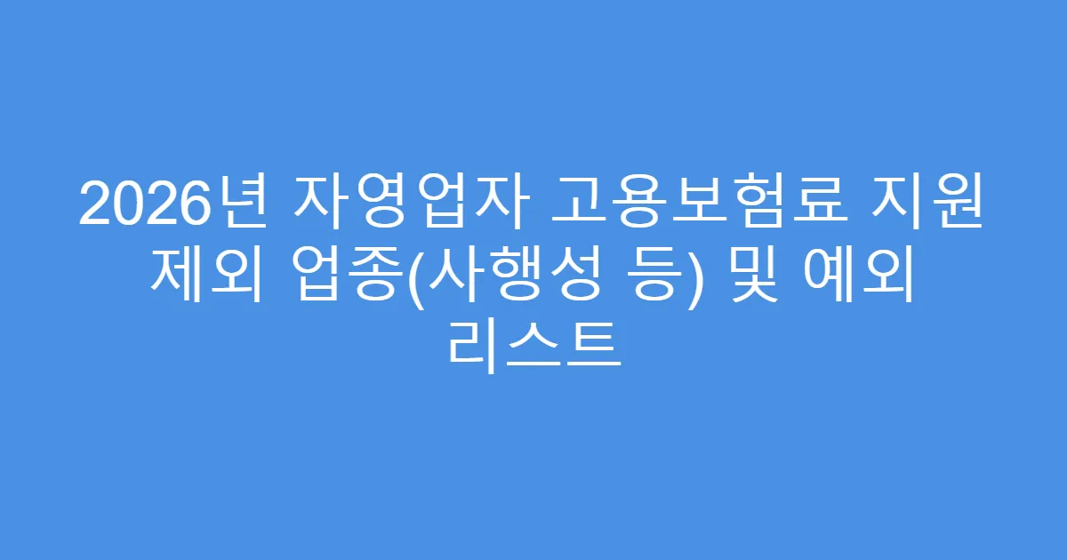 2026년 자영업자 고용보험료 지원 제외 업종(사행성 등) 및 예외 리스트