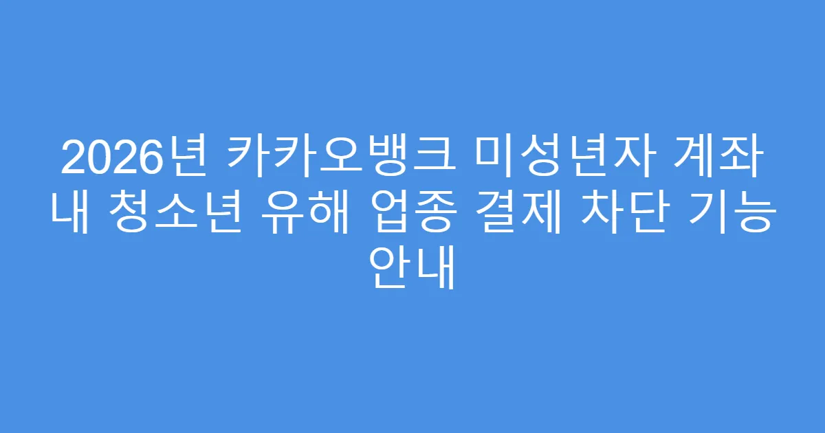 2026년 카카오뱅크 미성년자 계좌 내 청소년 유해 업종 결제 차단 기능 안내