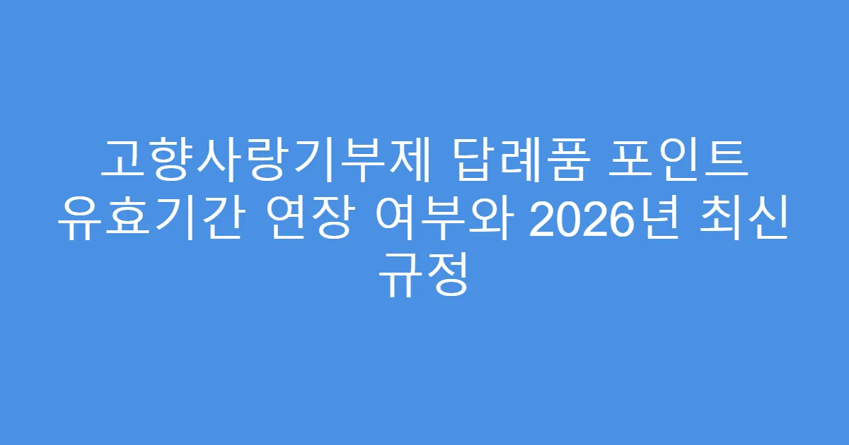 고향사랑기부제 답례품 포인트 유효기간 연장 여부와 2026년 최신 규정