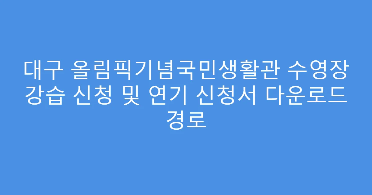 대구 올림픽기념국민생활관 수영장 강습 신청 및 연기 신청서 다운로드 경로