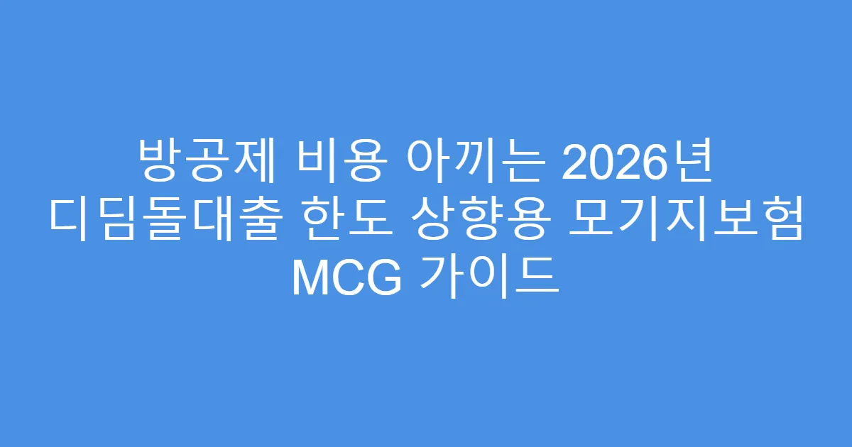 방공제 비용 아끼는 2026년 디딤돌대출 한도 상향용 모기지보험 MCG 가이드