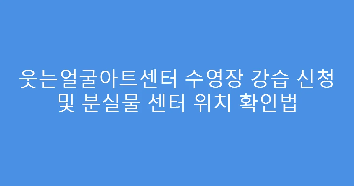 웃는얼굴아트센터 수영장 강습 신청 및 분실물 센터 위치 확인법
