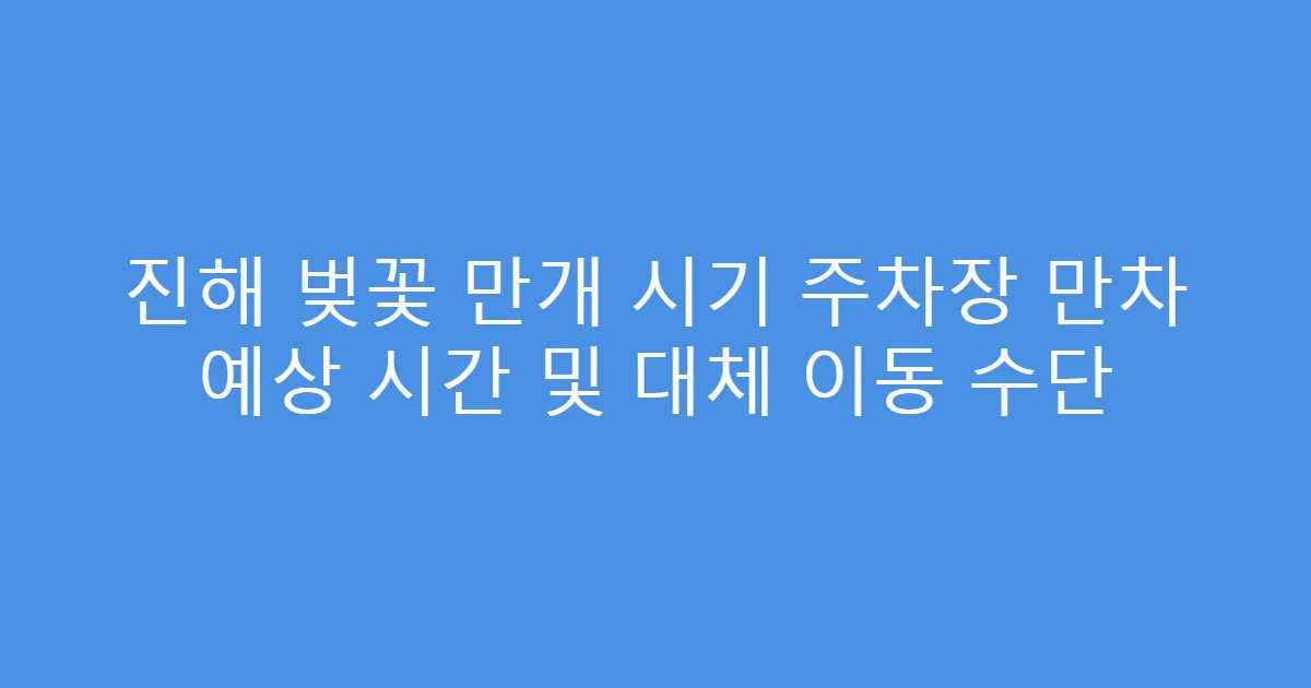 진해 벚꽃 만개 시기 주차장 만차 예상 시간 및 대체 이동 수단